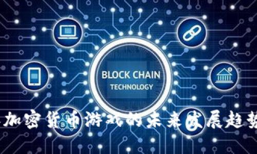 2024年加密货币游戏的未来发展趋势与机遇