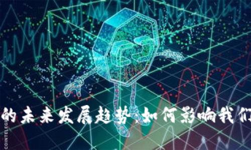 加密数字货币的未来发展趋势:如何影响我们的经济和生活