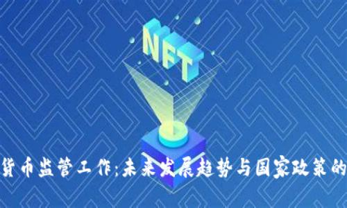 加密货币监管工作：未来发展趋势与国家政策的影响