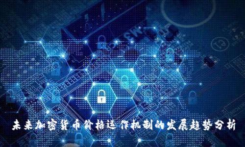 未来加密货币价格运作机制的发展趋势分析