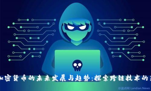 虫洞加密货币的未来发展与趋势:探索跨链技术的新机遇