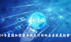 2024年美国加密货币试点计划的未来发展趋势分析