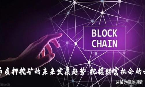 加密货币质押挖矿的未来发展趋势:把握财富机会的必备知识