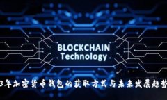 2023年加密货币钱包的获取方式与未来发展趋势解