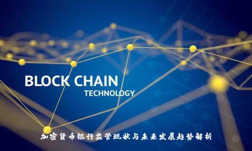 加密货币银行监管现状与未来发展趋势解析