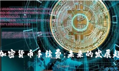 瑞讯银行加密货币手续费:未来的发展趋势与影响