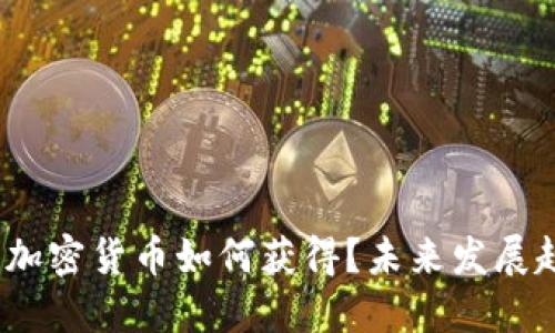 深入探讨:加密货币如何获得?未来发展趋势与挑战