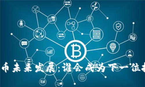 加密货币未来发展:谁会成为下一位投资者?