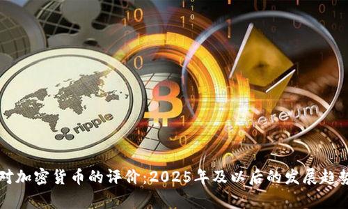 国家对加密货币的评价:2025年及以后的发展趋势分析