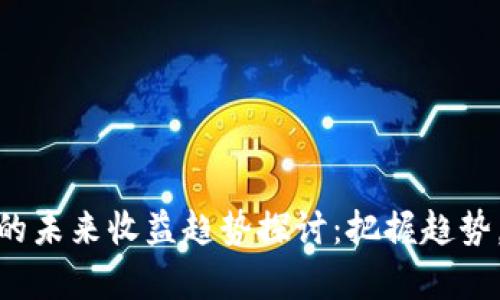 数字加密货币的未来收益趋势探讨:把握趋势,实现财富增值