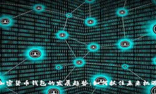加密货币钱包的发展趋势:如何抓住未来机遇