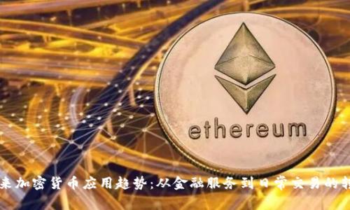 未来加密货币应用趋势：从金融服务到日常交易的转变