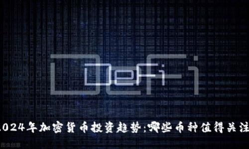 2024年加密货币投资趋势：哪些币种值得关注？