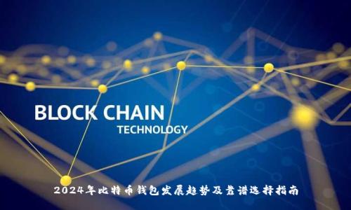 2024年比特币钱包发展趋势及靠谱选择指南