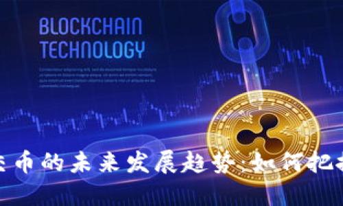 加密货币交币的未来发展趋势：如何把握投资机会