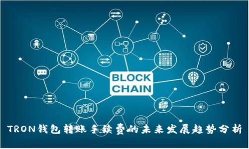 TRON钱包转账手续费的未来发展趋势分析
