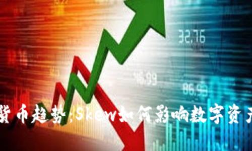 未来的加密货币趋势:Skew如何影响数字资产的投资模式
