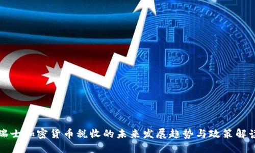 瑞士加密货币税收的未来发展趋势与政策解读