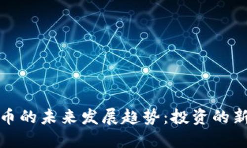 小额加密货币的未来发展趋势:投资的新机遇与挑战