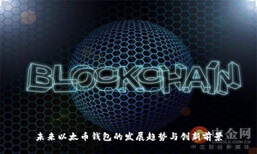 未来以太币钱包的发展趋势与创新前景