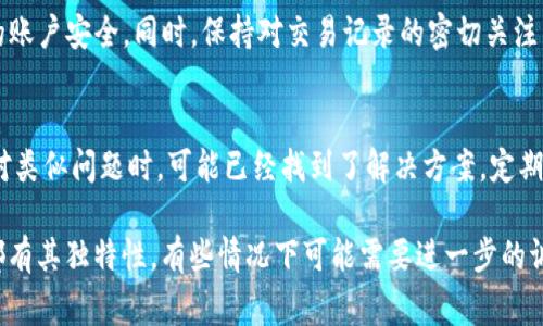 在Okcoin平台上，找回丢失的币可能涉及多个步骤以及不同的情况。以下是一些常见的情况和解决方案，可以帮助你更好地找回你的币。

1. 检查账户余额
首先，登陆你的Okcoin账户，检查你的账户余额。有时候，你可能以为币丢失了，但实际上只是转移到了不同的钱包或账户中。请仔细查看你的各个钱包地址，确认是否有余额。

2. 回顾交易记录
进入你的交易记录页面，查看所有历史交易。确认是否有无意中进行了提款或转账操作。每一笔交易都应该清楚地显示出转出和转入的地址。如果你发现了错误的交易，记下相关信息。

3. 恢复帐户信息
如果你的账户因为某种原因被锁定或你忘记了登录信息，你可以通过Okcoin的客服找回你的帐户。通常需要提供一些安全信息，例如你的注册邮箱、电话号码或者身份验证文件。

4. 联系客服
如果上述步骤没有帮助，建议你联系Okcoin的客服团队。他们能提供专业的帮助，并帮助你找回丢失的币。准备好有关账户的信息和任何可能需要的证据，例如交易哈希值等。

5. 预防措施
为了避免未来再出现类似的问题，建议开启双重认证，定期更改密码，确保你的账户安全。同时，保持对交易记录的密切关注，确保不出现意外的资金流失。

6. 社区资源
Okcoin的用户社区和论坛也是一个寻找帮助和意见的好去处。许多用户在面对类似问题时，可能已经找到了解决方案。定期查看这些资源，能帮助你获取更多的信息和策略。

通过上述的步骤，许多用户能成功找回他们在Okcoin上的币。不过，每个情况都有其独特性，有些情况下可能需要进一步的调查和时间。希望你能顺利找回你的资产！如果你还有其他疑问，欢迎继续提问。