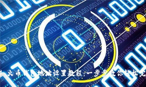 ## 火币钱包地址设置教程:一步步教你轻松完成!