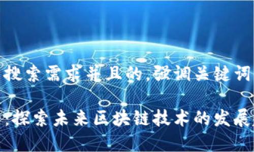 思考一个符合用户搜索需求并且的，强调关键词的未来发展或趋势

波场查询区块记录：探索未来区块链技术的发展趋势