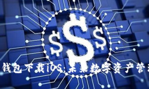 BitKeep钱包下载iOS：未来数字资产管理的趋势