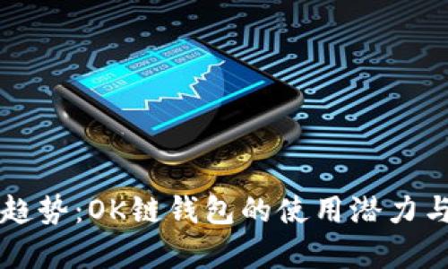 未来发展趋势:OK链钱包的使用潜力与市场分析