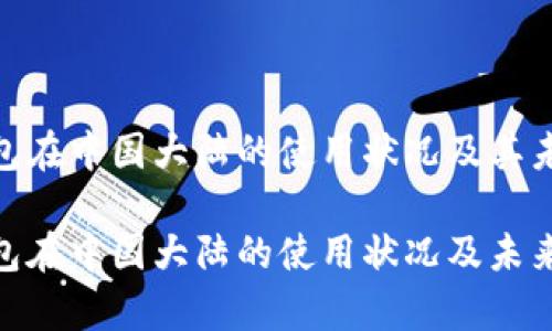 imToken钱包在中国大陆的使用状况及其未来趋势分析
imToken钱包在中国大陆的使用状况及未来趋势分析