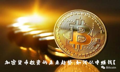 加密货币投资的未来趋势：如何从中赚钱？